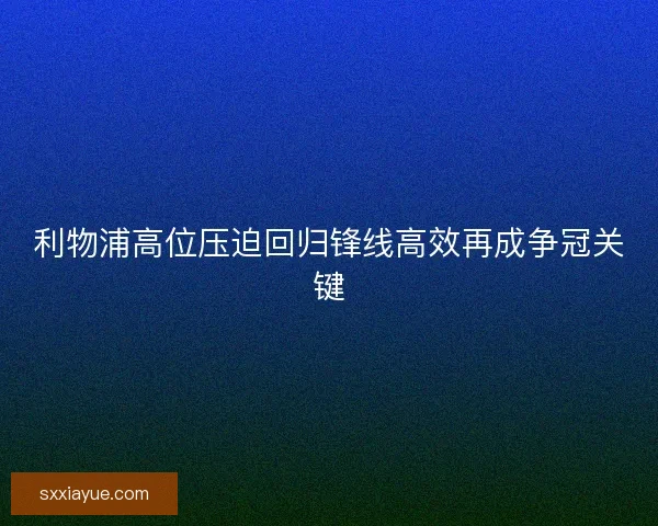 利物浦高位压迫回归锋线高效再成争冠关键